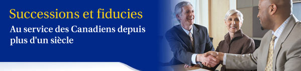 Services de fiducie et de succession Au service Canadiens depius plus d'un si&egrave;cle
